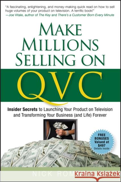 Make Millions Selling on QVC: Insider Secrets to Launching Your Product on Television and Transforming Your Business (and Life) Forever Romer, Nick 9780470226452 John Wiley & Sons