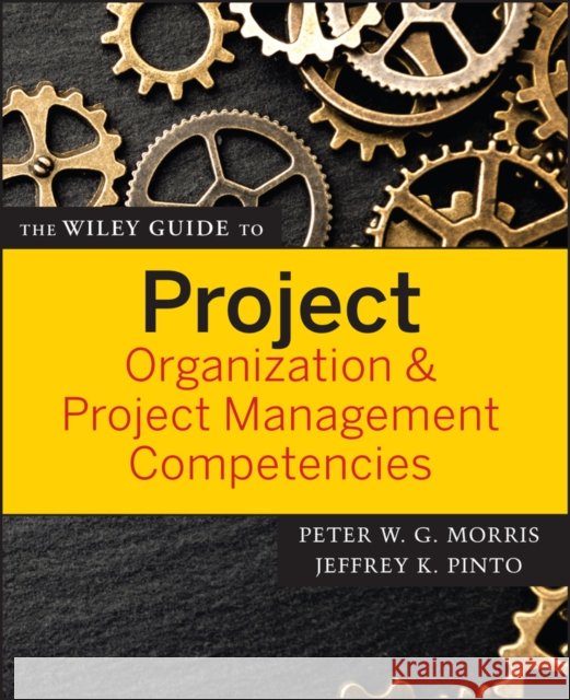 The Wiley Guide to Project Organization & Project Management Competencies Morris, Peter W. G. 9780470226834