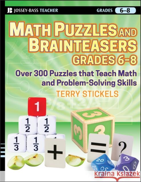 Math Puzzles and Brainteasers, Grades 6-8: Over 300 Puzzles That Teach Math and Problem-Solving Skills Stickels, Terry 9780470227206
