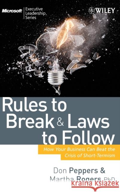 Rules to Break and Laws to Follow: How Your Business Can Beat the Crisis of Short-Termism Peppers, Don 9780470227541 John Wiley & Sons