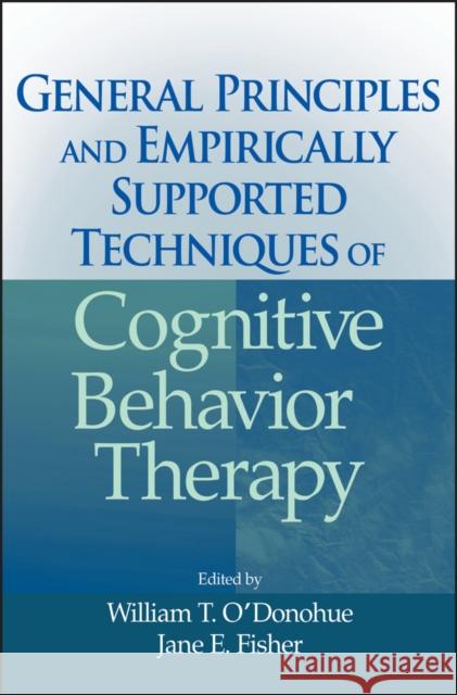 General Principles and Empirically Supported Techniques of Cognitive Behavior Therapy William O'Donohue Jane E. Fisher 9780470227770