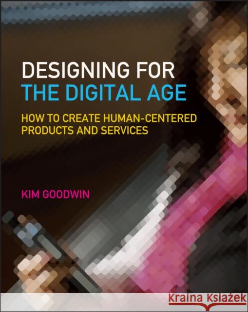 Designing for the Digital Age: How to Create Human-Centered Products and Services Goodwin, Kim 9780470229101 John Wiley & Sons