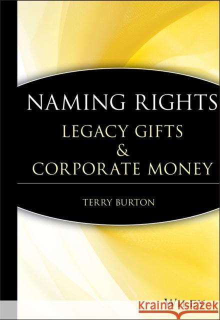 Naming Rights: Legacy Gifts and Corporate Money Burton, Terry 9780470230633 John Wiley & Sons