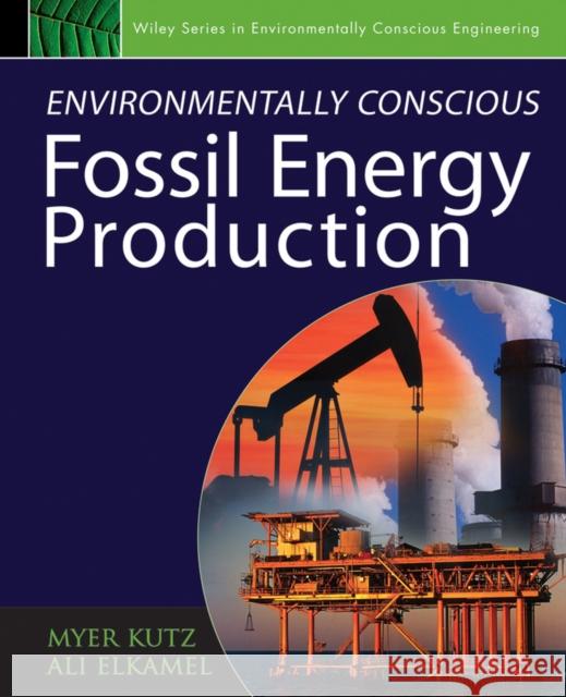Environmentally Conscious Fossil Energy Production Myer Kutz 9780470233016 John Wiley & Sons