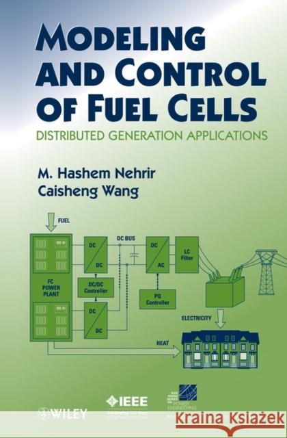 Modeling and Control of Fuel Cells: Distributed Generation Applications Nehrir, M. H. 9780470233283 IEEE Computer Society Press