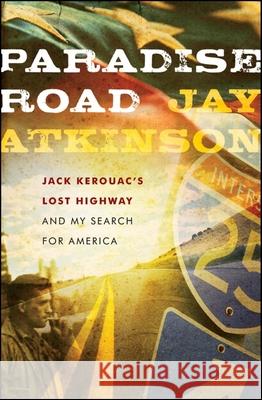 Paradise Road: Jack Kerouac's Lost Highway and My Search for America Jay Atkinson J. Atkinson 9780470237694 John Wiley & Sons