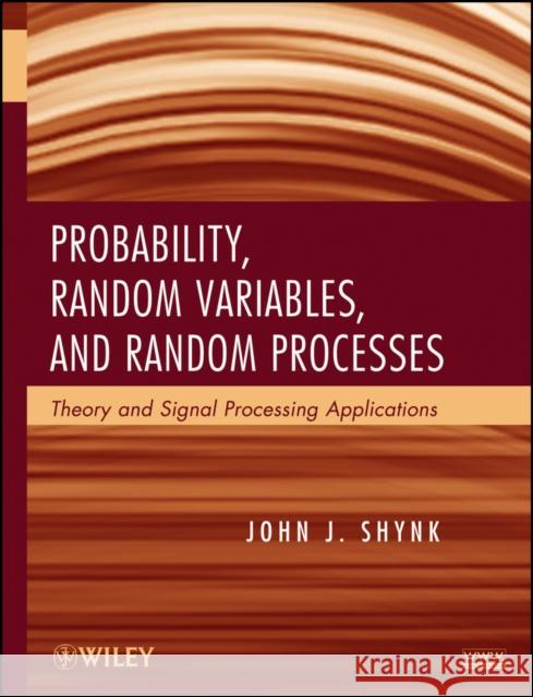 Probability, Random Variables, and Random Processes: Theory and Signal Processing Applications Shynk, John J. 9780470242094 Wiley-Interscience