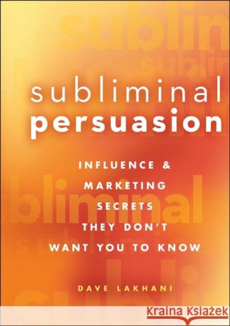 subliminal persuasion: influence and marketing secrets they don't want you to know  Lakhani, Dave 9780470243367