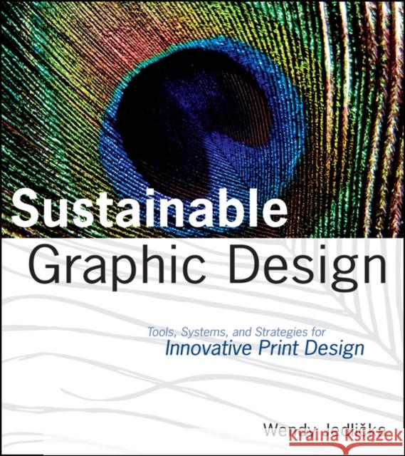 Sustainable Graphic Design: Tools, Systems, and Strategies for Innovative Print Design Jedlicka, Wendy 9780470246702 0