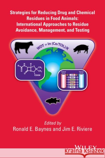 Strategies for Reducing Drug and Chemical Residues in Food Animals : International Approaches to Residue Avoidance, Management, and Testing Ronald Baynes Jim E. Riviere  9780470247525 John Wiley & Sons Ltd