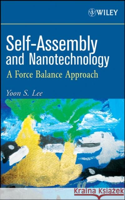 Self-Assembly and Nanotechnology: A Force Balance Approach Lee, Yoon S. 9780470248836 Wiley-Interscience