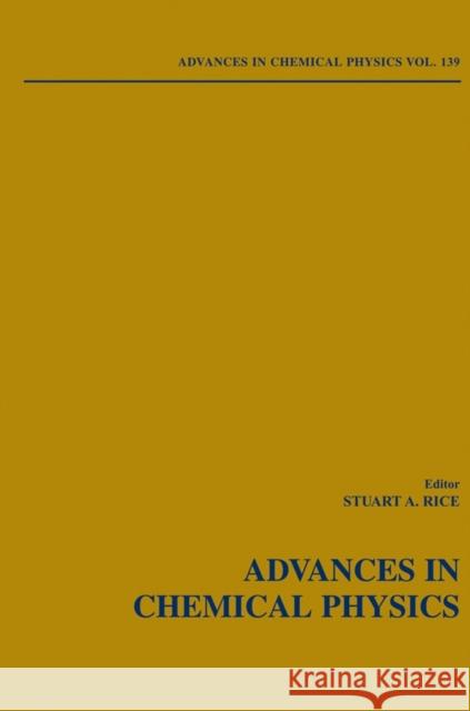 Advances in Chemical Physics, Volume 139 Rice, Stuart A. 9780470253892