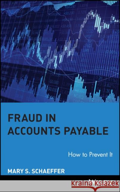 Fraud in Accounts Payable: How to Prevent It Schaeffer, Mary S. 9780470260456 John Wiley & Sons