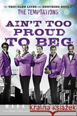 Ain't Too Proud to Beg: The Troubled Lives and Enduring Soul of the Temptations Mark Ribowsky 9780470261170 0
