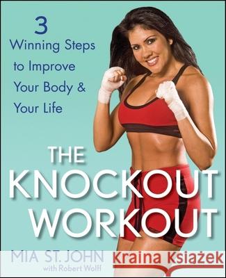 The Knockout Workout: 3 Winning Steps to Improve Your Body and Your Life St John, Mia 9780470267509 JOHN WILEY AND SONS LTD