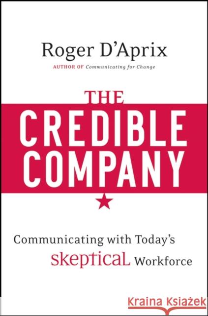 The Credible Company: Communicating with a Skeptical Workforce D'Aprix, Roger 9780470274743 0