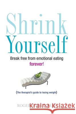 Shrink Yourself: Break Free from Emotional Eating Forever Roger Gould 9780470275375 John Wiley & Sons