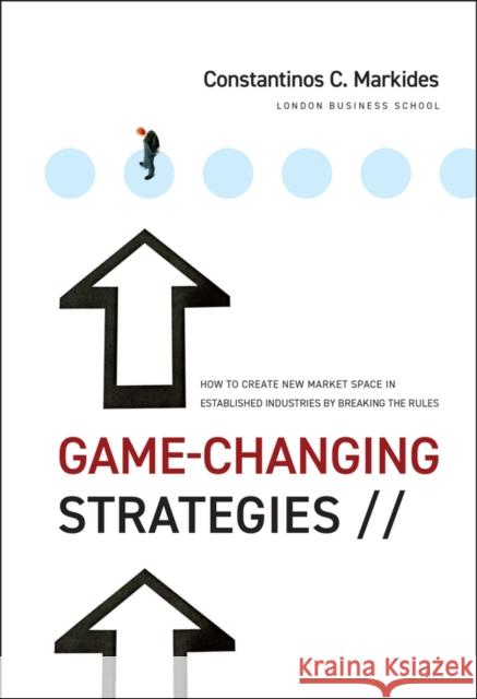 Game-Changing Strategies: How to Create New Market Space in Established Industries by Breaking the Rules Markides, Constantinos C. 9780470276877