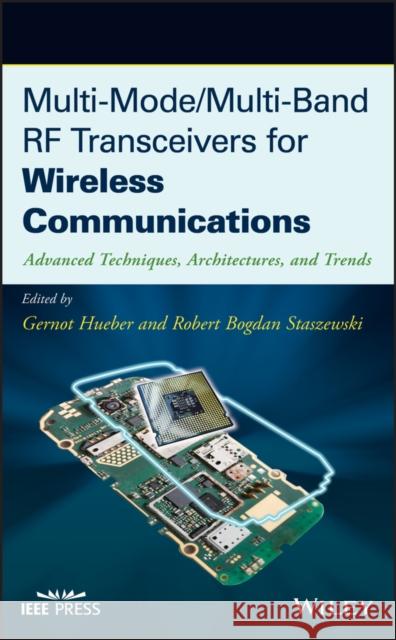 Multi-Mode / Multi-Band RF Transceivers for Wireless Communications: Advanced Techniques, Architectures, and Trends Hueber, Gernot 9780470277119 Wiley-Interscience