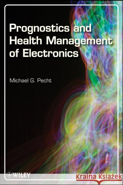 Prognostics and Health Management of Electronics Michael G. Pecht 9780470278024