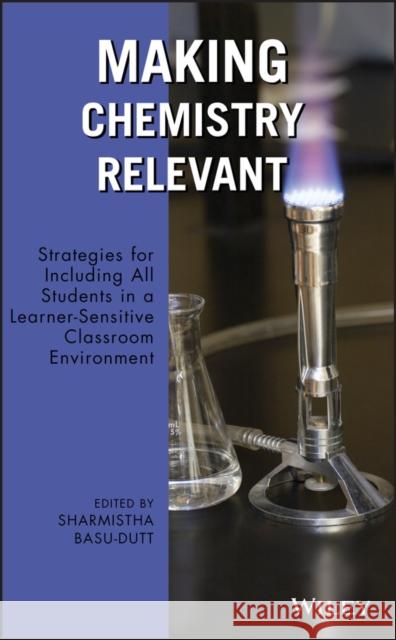 Making Chemistry Relevant: Strategies for Including All Students in a Learner-Sensitive Classroom Environment Basu-Dutt, Sharmistha 9780470278987