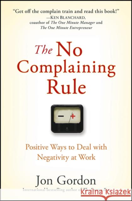 The No Complaining Rule: Positive Ways to Deal with Negativity at Work Gordon, Jon 9780470279496 John Wiley & Sons Inc