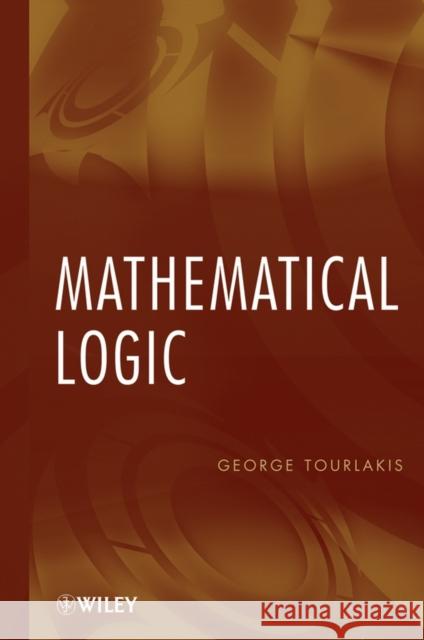 Mathematical Logic George J. Tourlakis 9780470280744 Wiley-Interscience