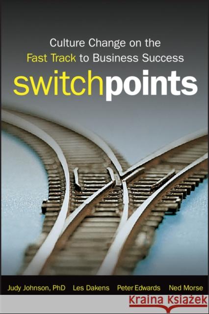 Switchpoints: Culture Change on the Fast Track to Business Success Johnson, Judy 9780470283837 John Wiley & Sons