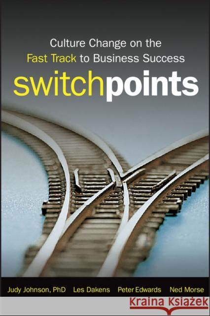 Switchpoints: Culture Change on the Fast Track to Business Success Johnson, Judy 9780470283837