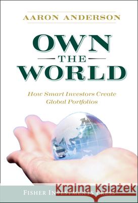 Own the World: How Smart Investors Create Global Portfolios Aaron Anderson 9780470285381