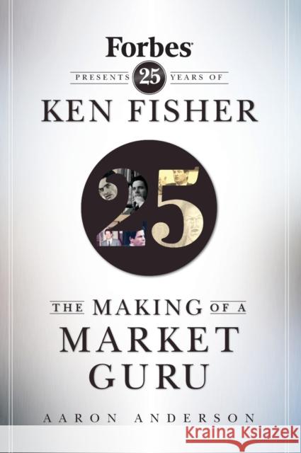 The Making of a Market Guru: Forbes Presents 25 Years of Ken Fisher Anderson, Aaron 9780470285428