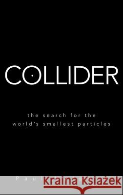 Collider: The Search for the World's Smallest Particles Halpern, Paul 9780470286203