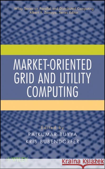 Market-Oriented Grid and Utility Computing Rajkumar Buyya Kris Bubendorfer 9780470287682 John Wiley & Sons