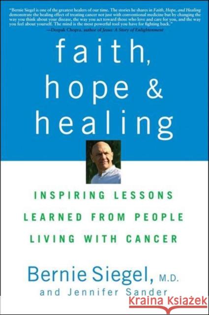 Faith, Hope, and Healing: Inspiring Lessons Learned from People Living with Cancer Siegel, Bernie 9780470289013 John Wiley & Sons