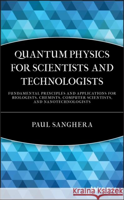 Quantum Physics for Scientists and Technologists Sanghera, Paul 9780470294529 Wiley-Interscience