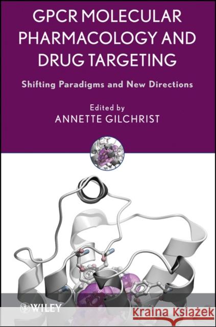 Gpcr Molecular Pharmacology and Drug Targeting: Shifting Paradigms and New Directions Gilchrist, Annette 9780470307786 JOHN WILEY AND SONS LTD