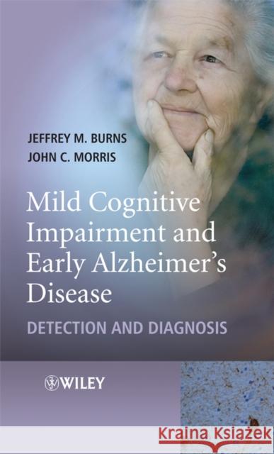 Mild Cognitive Impairment and Early Alzheimer's Disease : Detection and Diagnosis Jeffrey Burns 9780470319369