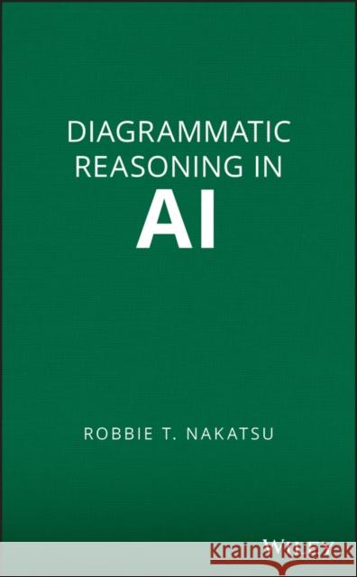 Diagrammatic Reasoning in AI Robbie T. Nakatsu 9780470331873 John Wiley & Sons