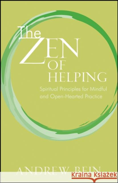 The Zen of Helping: Spiritual Principles for Mindful and Open-Hearted Practice Bein, Andrew 9780470333099 John Wiley & Sons