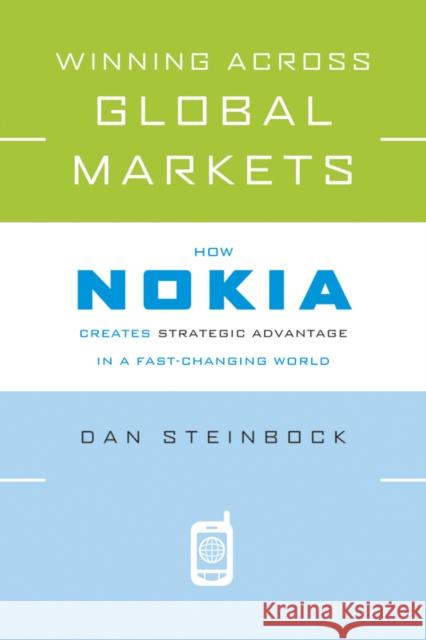 Winning Across Global Markets: How Nokia Creates Strategic Advantage in a Fast-Changing World Steinbock, Dan 9780470339664 Jossey-Bass