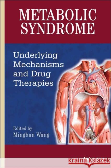 Metabolic Syndrome: Underlying Mechanisms and Drug Therapies Wang, Minghan 9780470343425