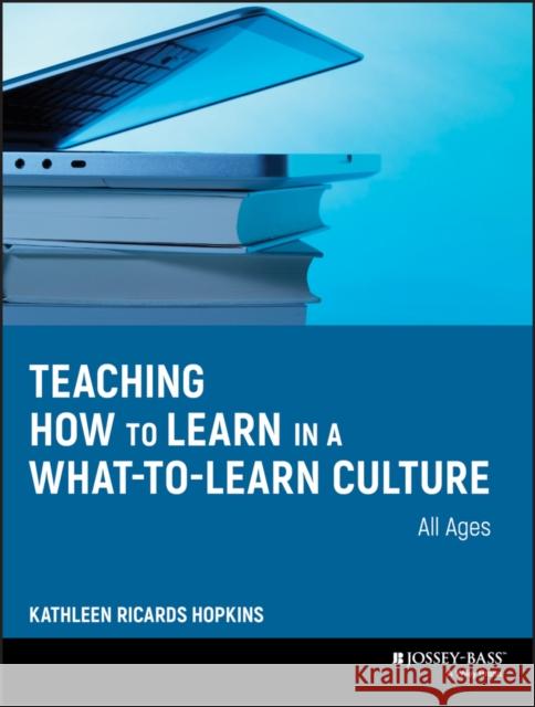 Teaching How to Learn in a What-To-Learn Culture Kathleen R. Hopkins 9780470343524 Jossey-Bass
