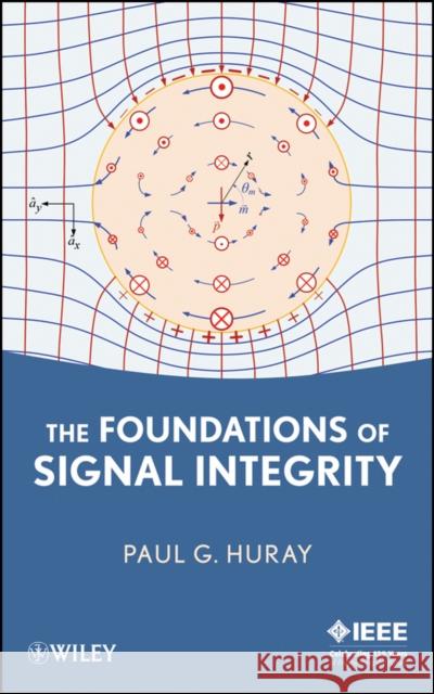 The Foundations of Signal Integrity Paul G. Huray 9780470343609 IEEE Computer Society Press