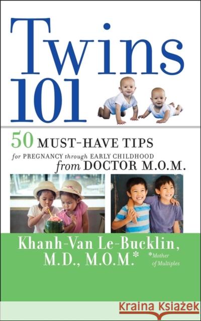 Twins 101: 50 Must-Have Tips for Pregnancy through Early Childhood From Doctor M.O.M. Khanh-Van Le-Bucklin 9780470343685