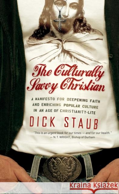 The Culturally Savvy Christian: A Manifesto for Deepening Faith and Enriching Popular Culture in an Age of Christianity-Lite Staub, Dick 9780470344033 Jossey-Bass