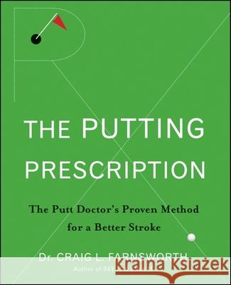 The Putting Prescription: The Doctor's Proven Method for a Better Stroke Farnsworth, Craig L. 9780470371015 John Wiley & Sons