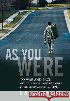 As You Were: To War and Back with the Black Hawk Battalion of the Virginia National Guard Davenport, Christian 9780470373613 John Wiley & Sons