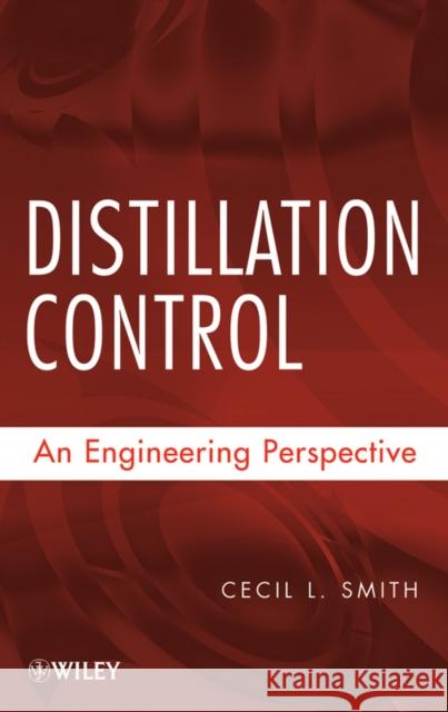 Distillation Control: An Engineering Perspective Smith, Cecil L. 9780470381946 0