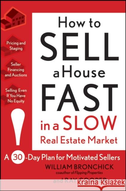 How to Sell a House Fast in a Slow Real Estate Market: A 30-Day Plan for Motivated Sellers William Bronchick Ray Cooper 9780470382608 John Wiley & Sons