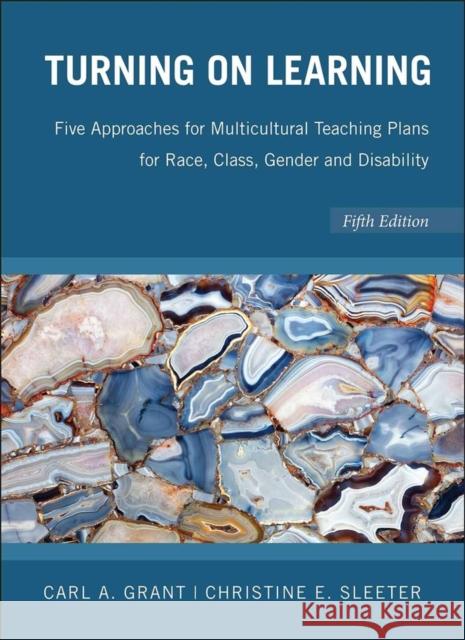 Turning on Learning: Five Approaches for Multicultural Teaching Plans for Race, Class, Gender and Disability Grant, Carl A. 9780470383704 John Wiley & Sons